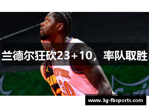 兰德尔狂砍23+10，率队取胜